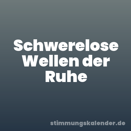 Schwerelose Wellen der Ruhe