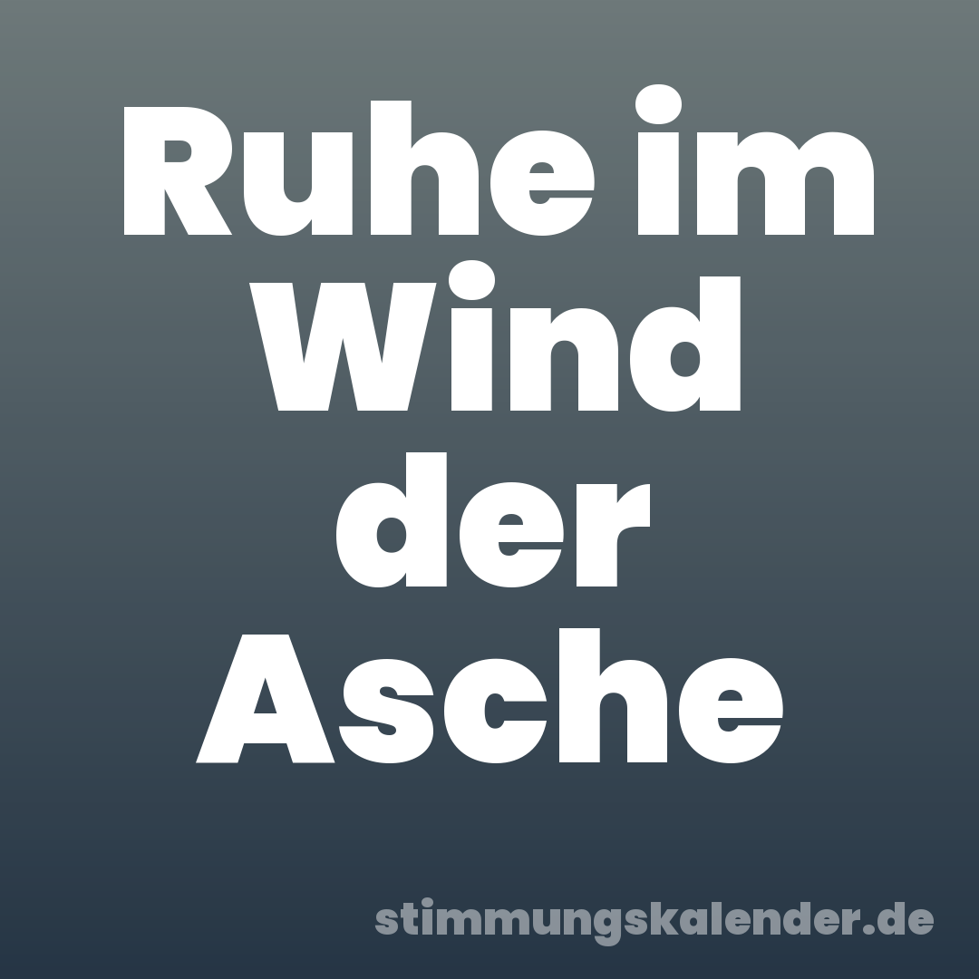 Ruhe im Wind der Asche