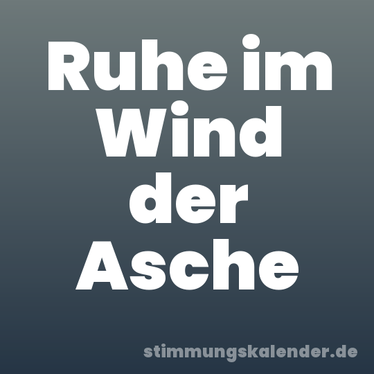 Ruhe im Wind der Asche