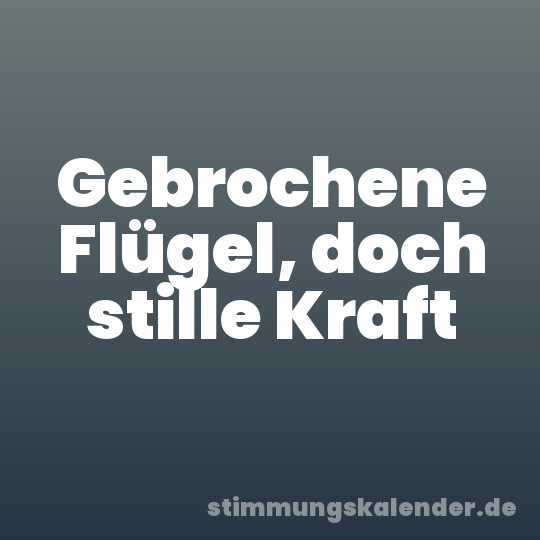 Gebrochene Flügel, doch stille Kraft