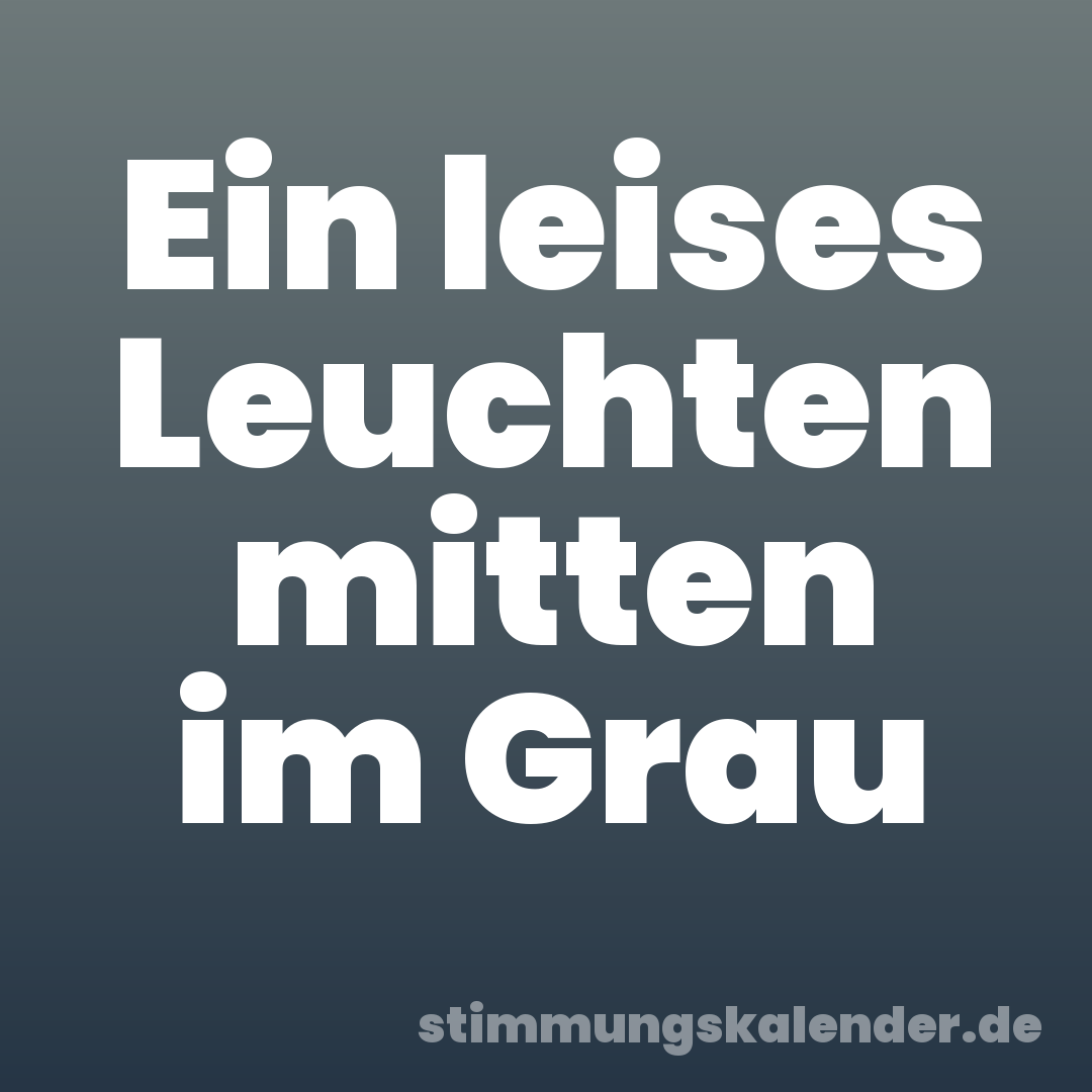 Ein leises Leuchten mitten im Grau
