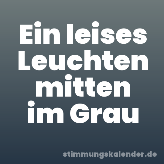 Ein leises Leuchten mitten im Grau