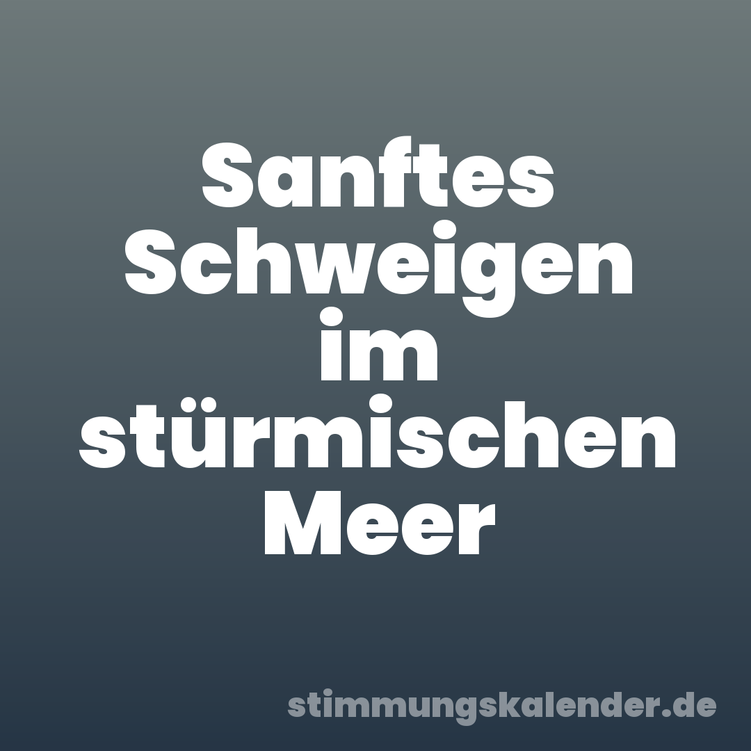 Sanftes Schweigen im stürmischen Meer