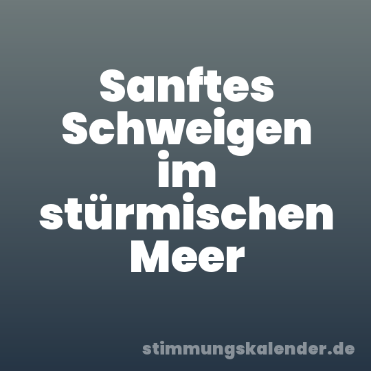 Sanftes Schweigen im stürmischen Meer