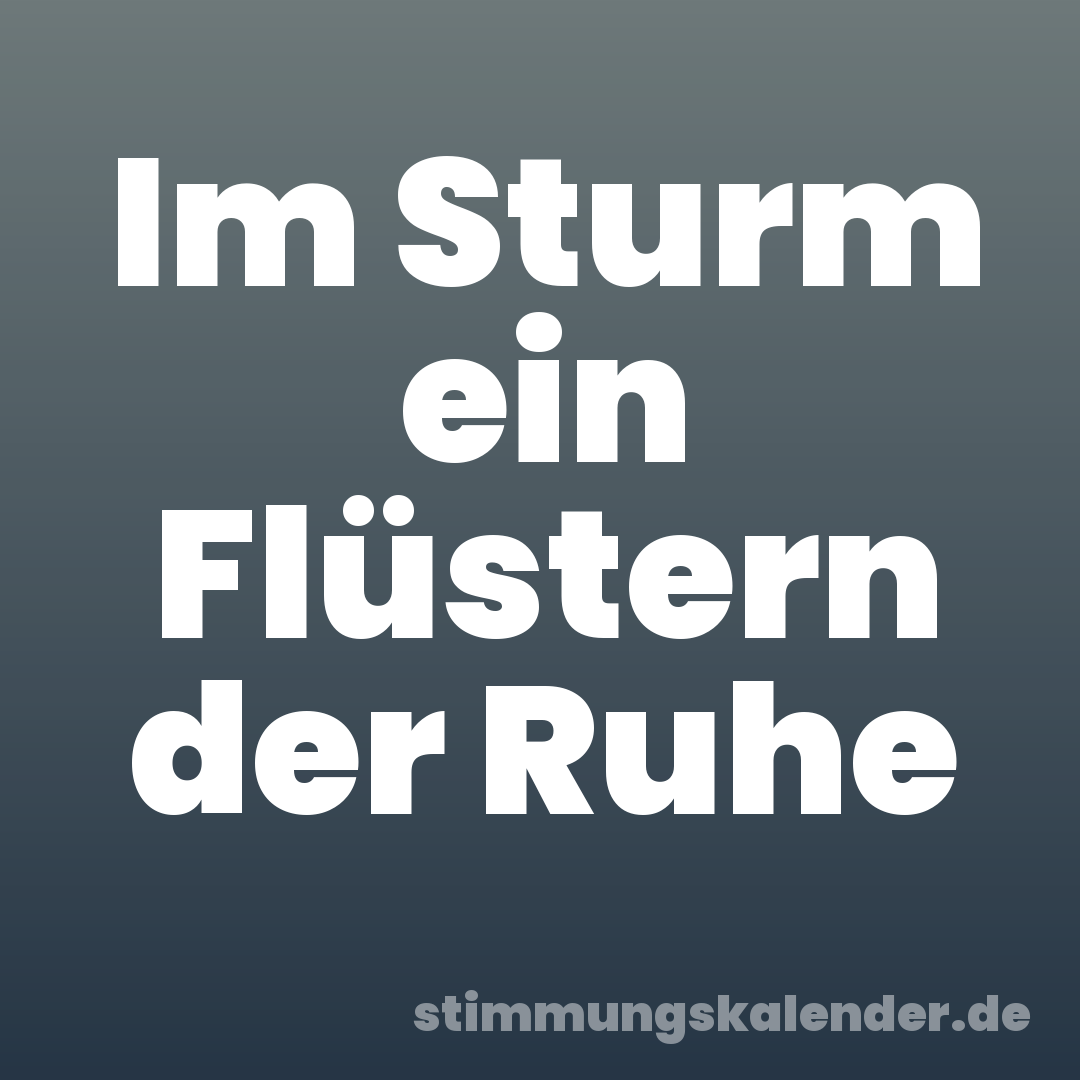 Im Sturm ein Flüstern der Ruhe