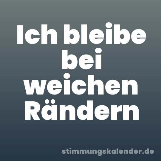 Ich bleibe bei weichen Rändern