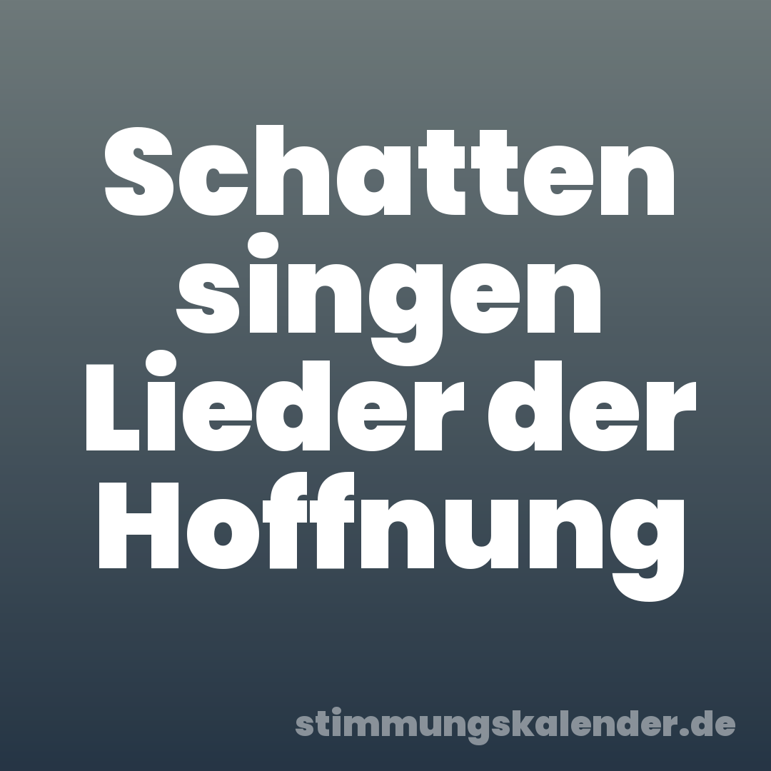 Schatten singen Lieder der Hoffnung