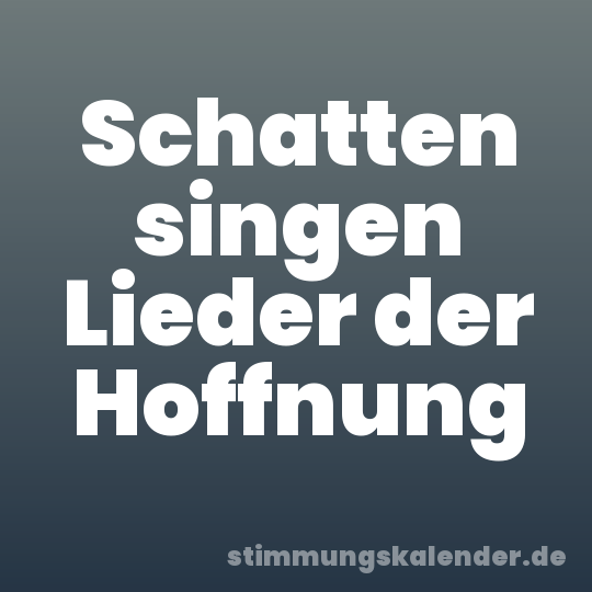 Schatten singen Lieder der Hoffnung