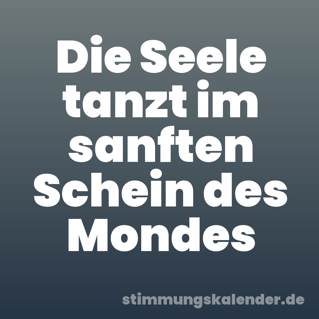 Die Seele tanzt im sanften Schein des Mondes