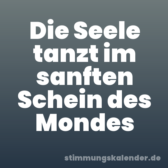 Die Seele tanzt im sanften Schein des Mondes