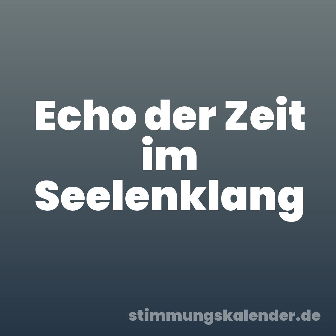 Echo der Zeit im Seelenklang