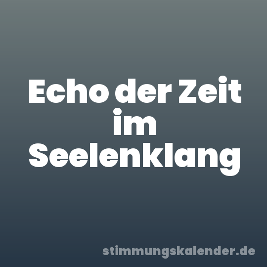 Echo der Zeit im Seelenklang