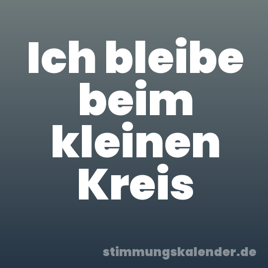 Ich bleibe beim kleinen Kreis