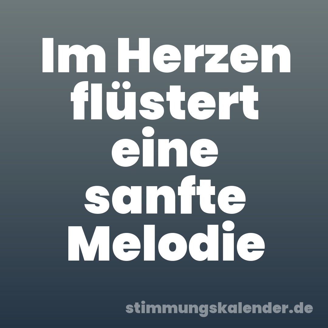 Im Herzen flüstert eine sanfte Melodie