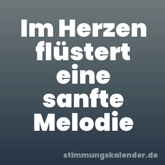 Im Herzen flüstert eine sanfte Melodie