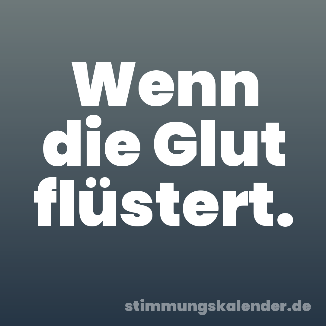 Wenn die Glut flüstert.