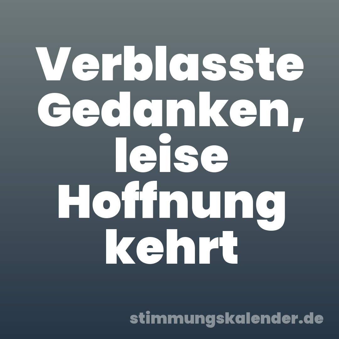 Verblasste Gedanken, leise Hoffnung kehrt