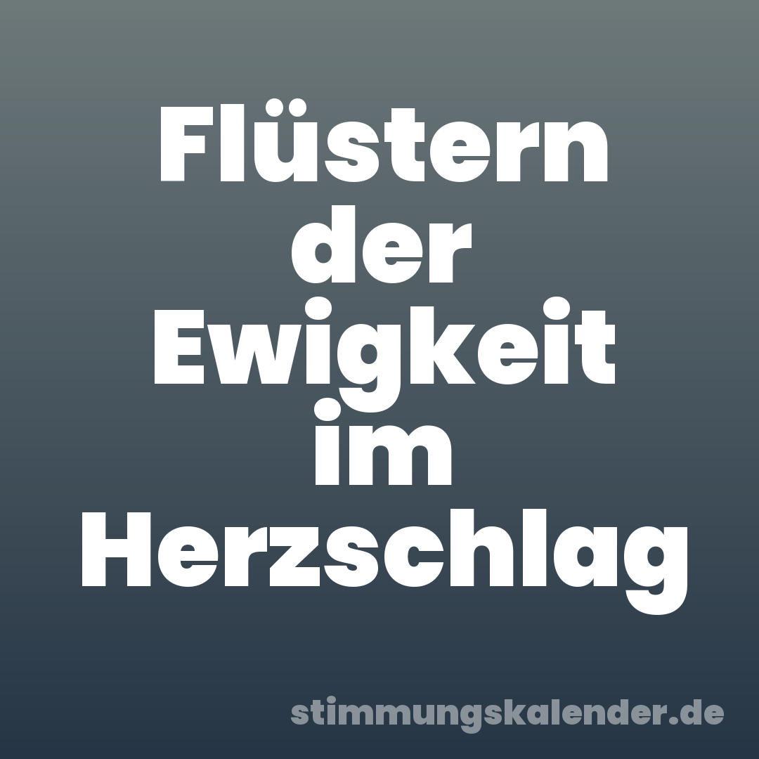 Flüstern der Ewigkeit im Herzschlag