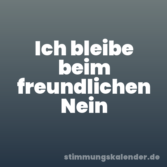 Ich bleibe beim freundlichen Nein