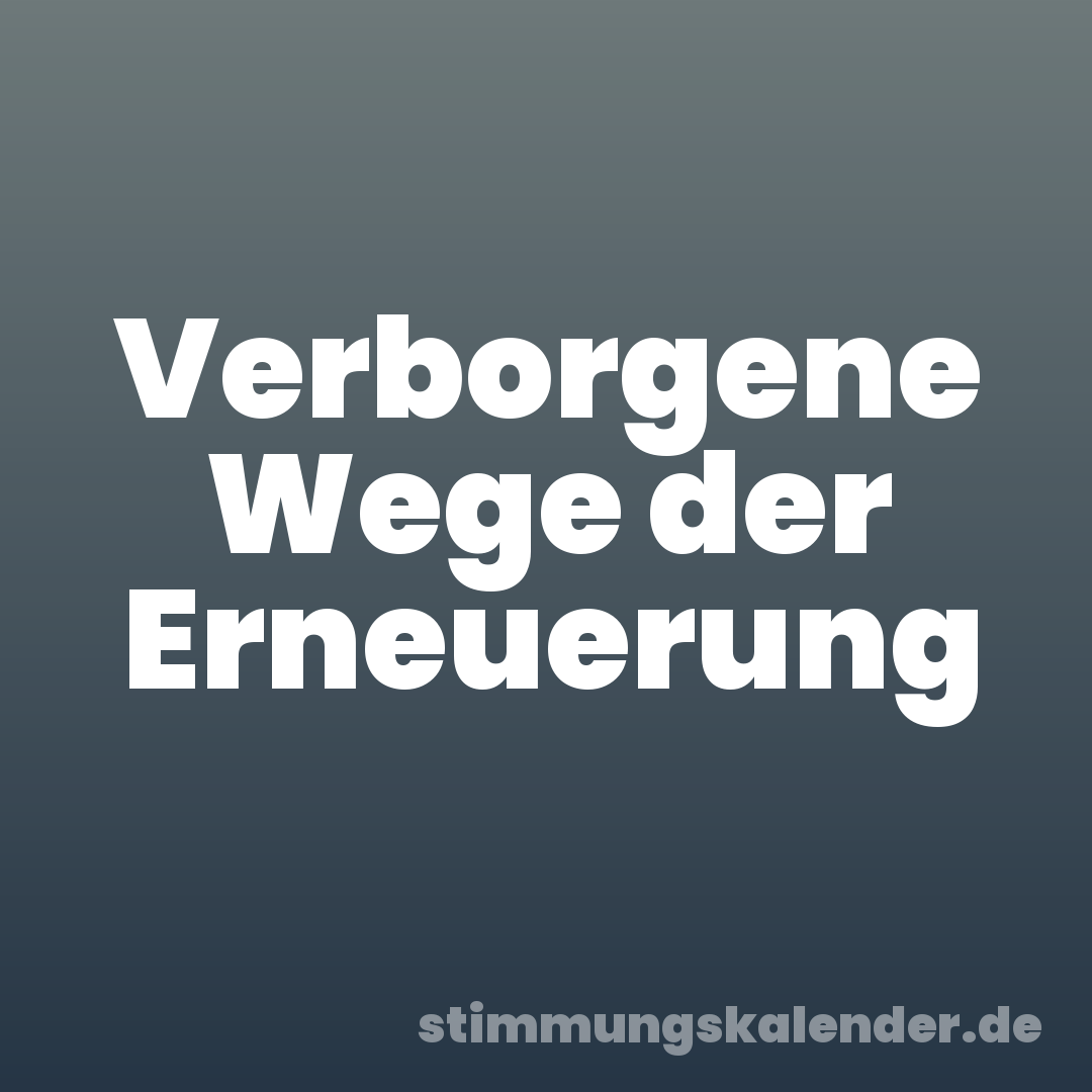 Verborgene Wege der Erneuerung