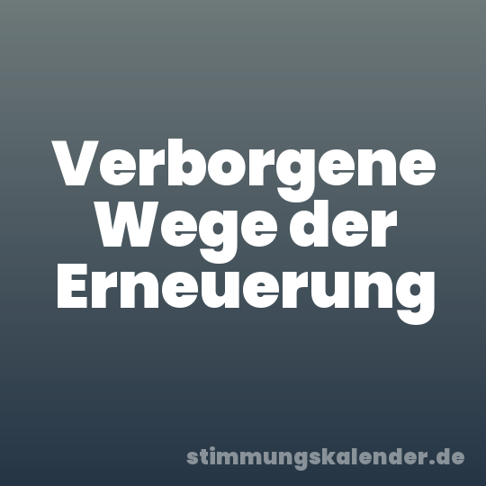 Verborgene Wege der Erneuerung