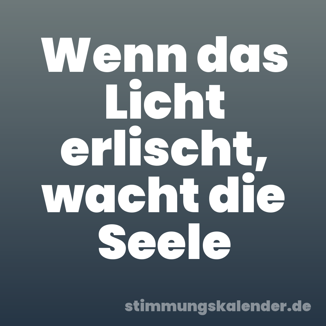 Wenn das Licht erlischt, wacht die Seele