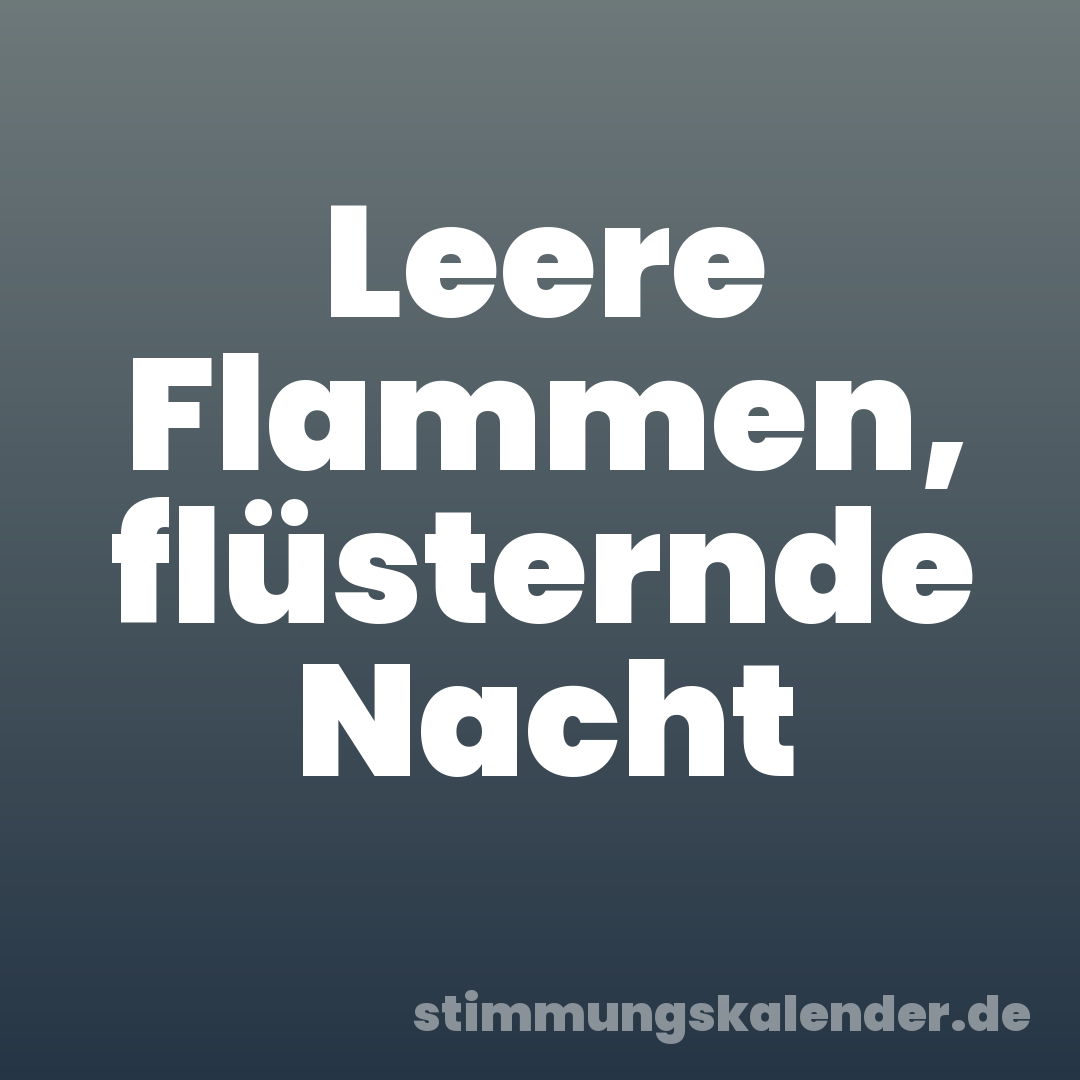 Leere Flammen, flüsternde Nacht