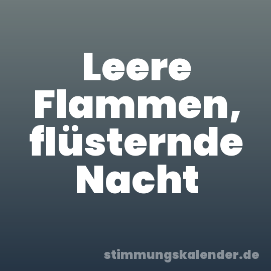 Leere Flammen, flüsternde Nacht