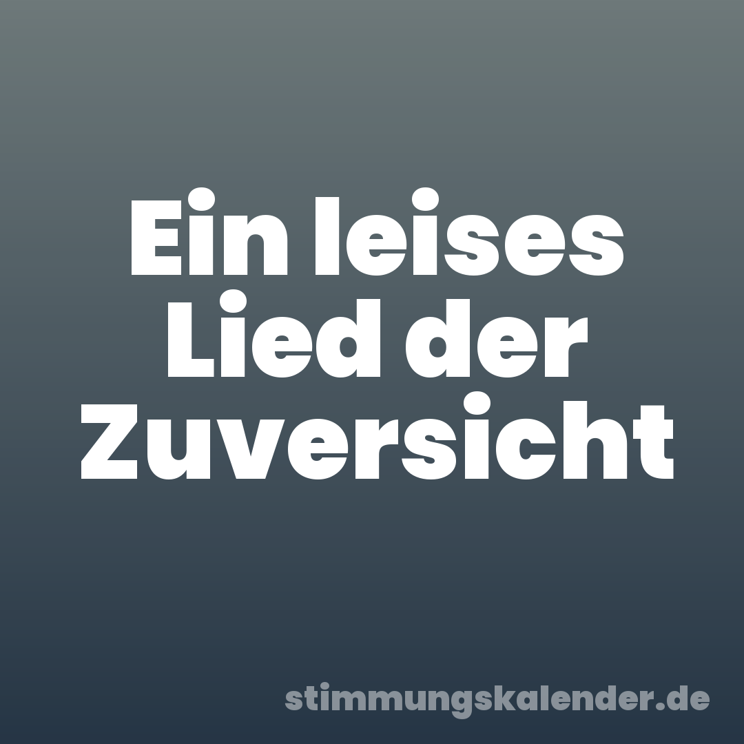 Ein leises Lied der Zuversicht