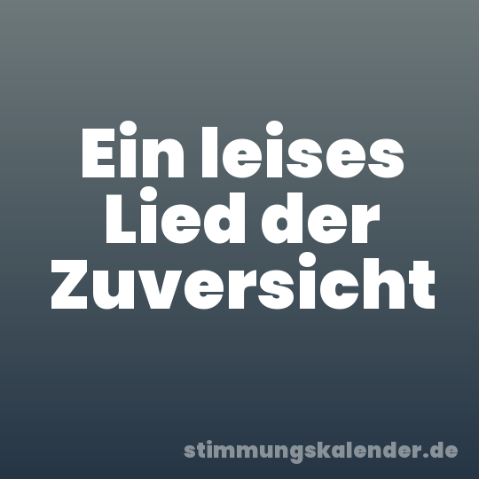 Ein leises Lied der Zuversicht