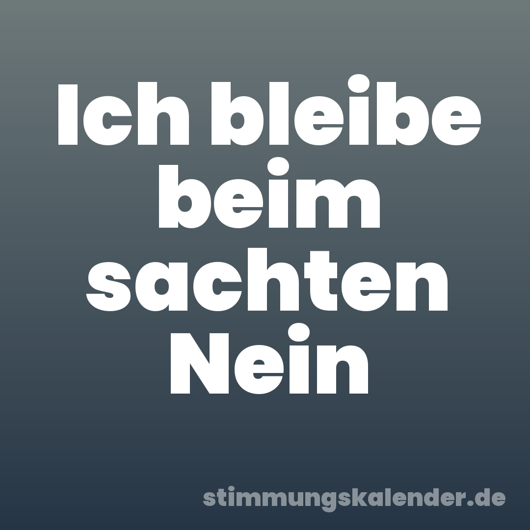 Ich bleibe beim sachten Nein