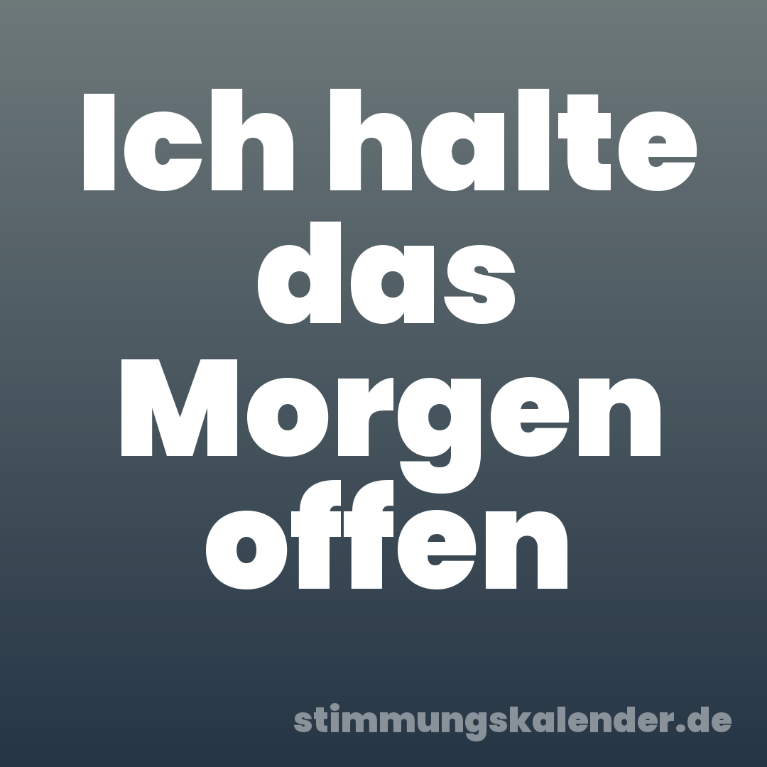 Ich halte das Morgen offen