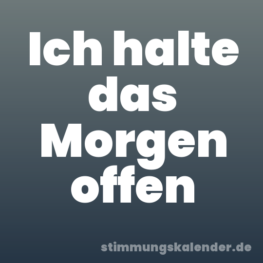 Ich halte das Morgen offen