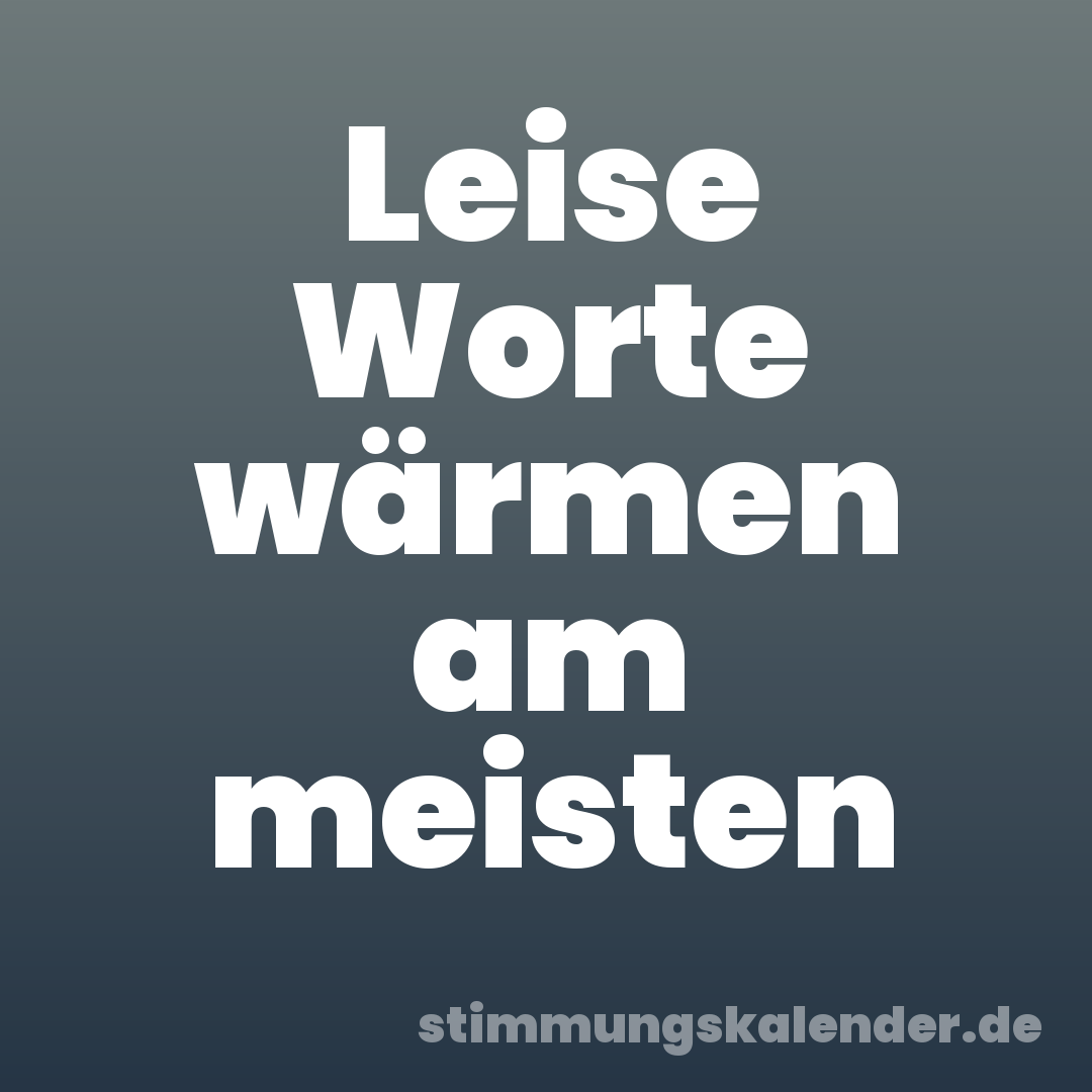 Leise Worte wärmen am meisten