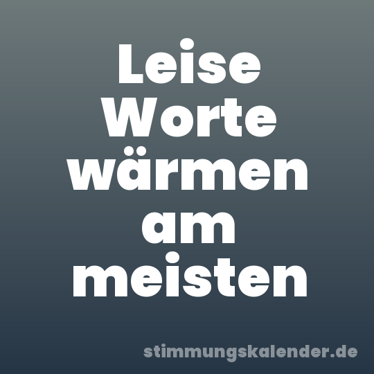Leise Worte wärmen am meisten