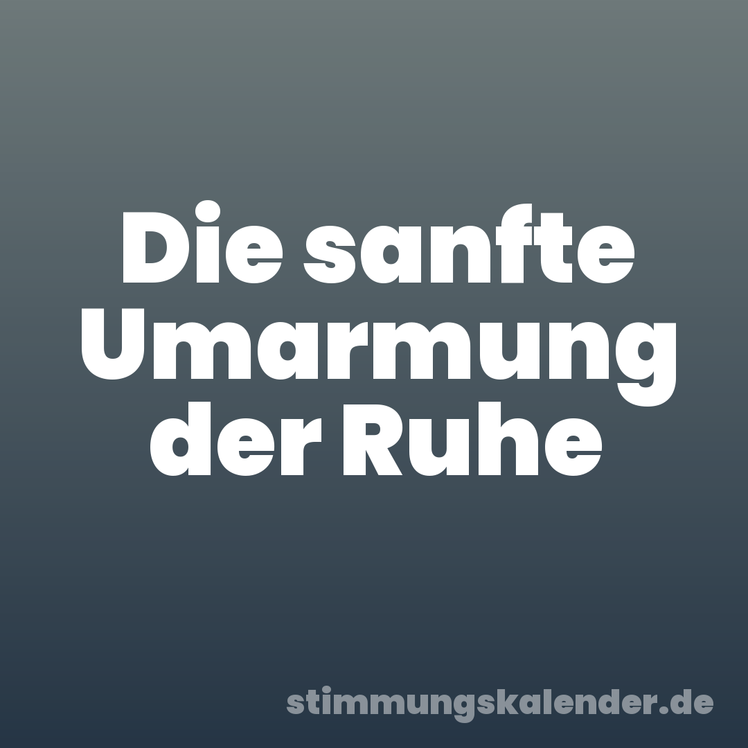 Die sanfte Umarmung der Ruhe