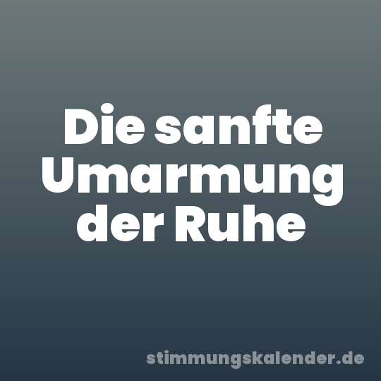 Die sanfte Umarmung der Ruhe