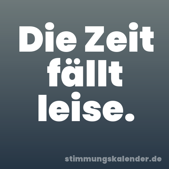 Die Zeit fällt leise.