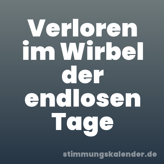 Verloren im Wirbel der endlosen Tage