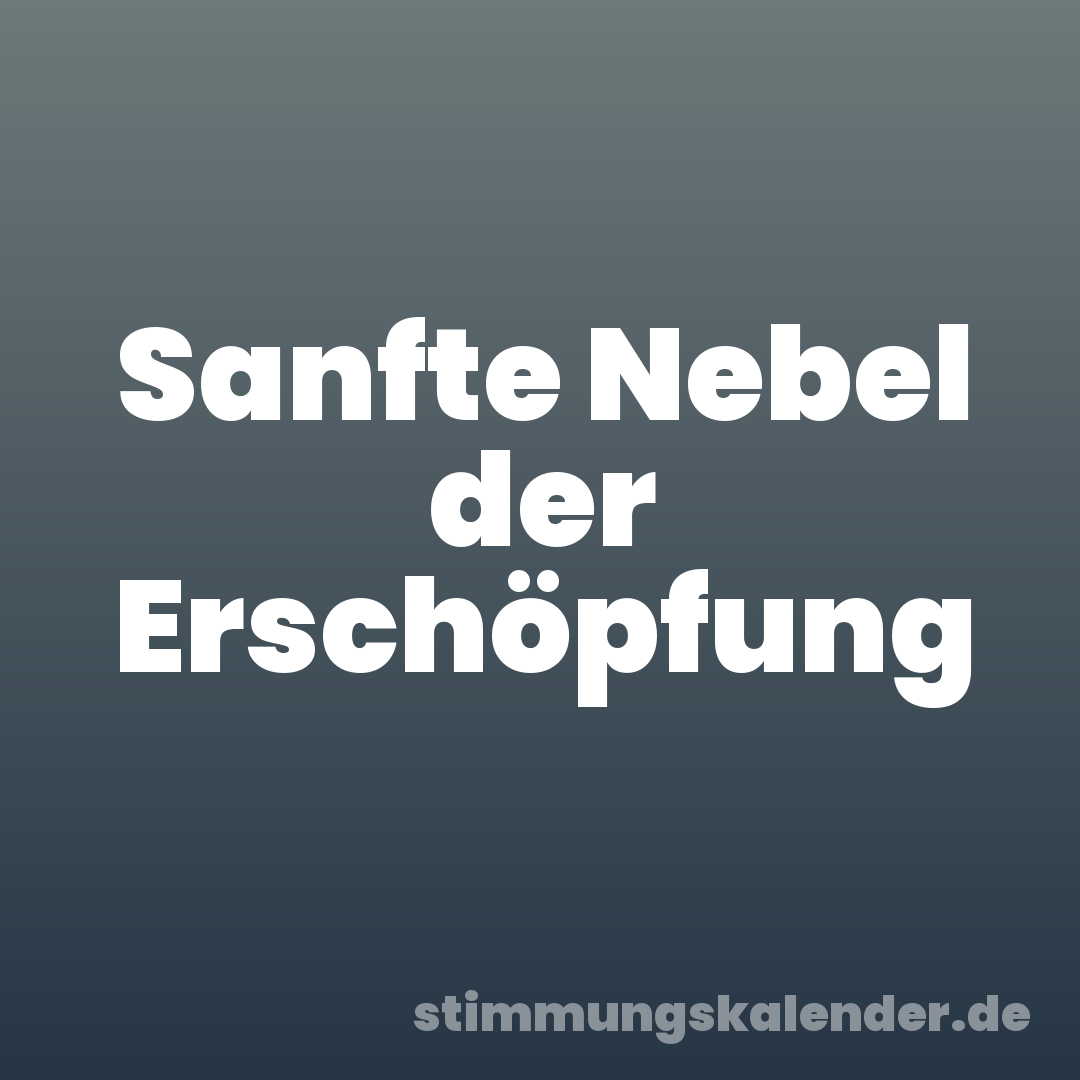 Sanfte Nebel der Erschöpfung