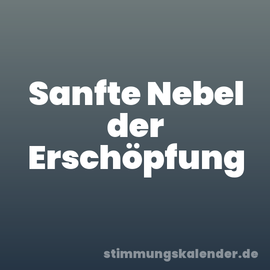 Sanfte Nebel der Erschöpfung