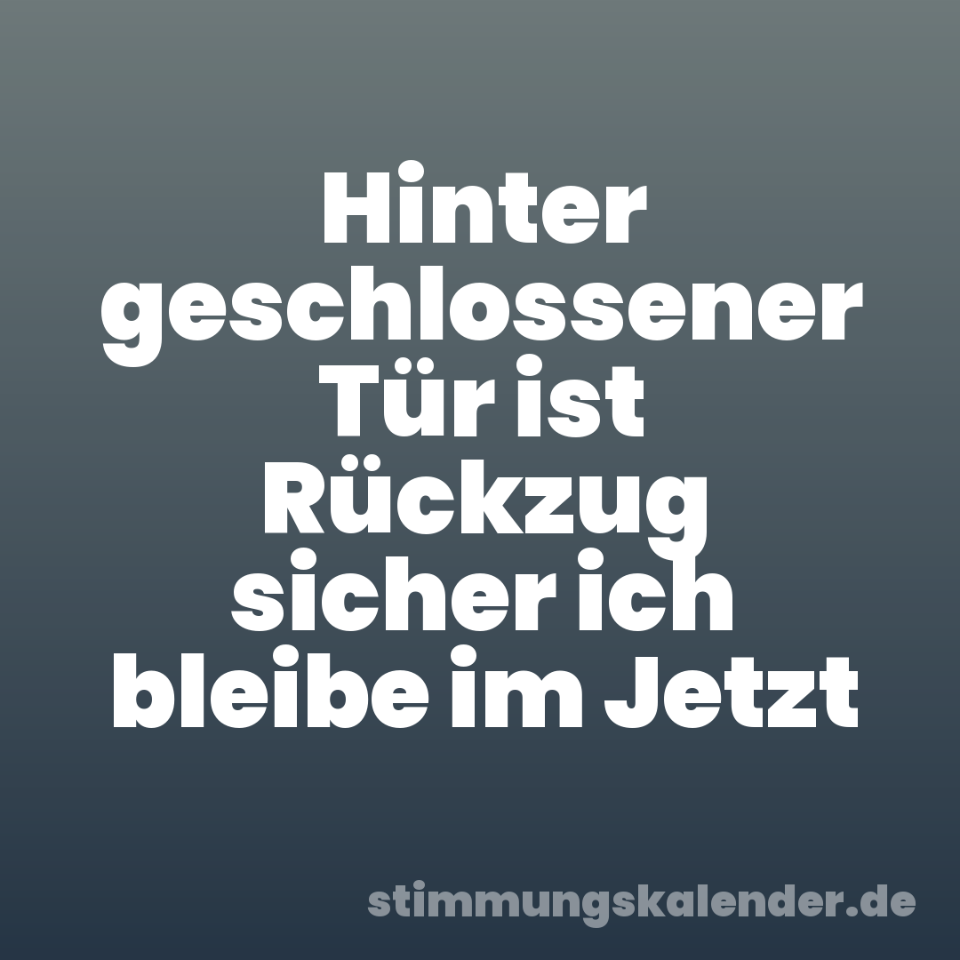Hinter geschlossener Tür ist Rückzug sicher ich bleibe im Jetzt