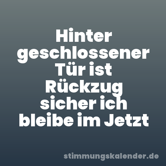 Hinter geschlossener Tür ist Rückzug sicher ich bleibe im Jetzt