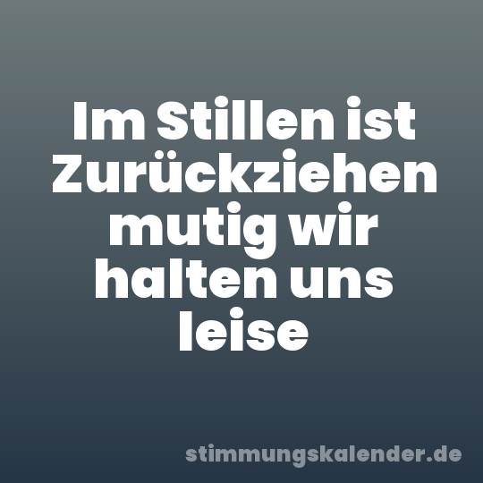 Im Stillen ist Zurückziehen mutig wir halten uns leise