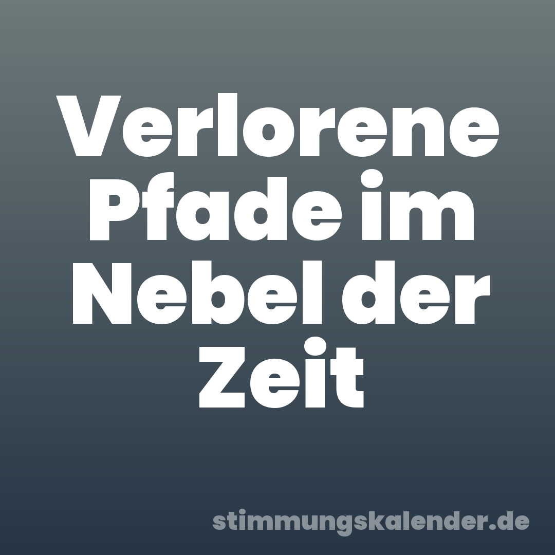 Verlorene Pfade im Nebel der Zeit