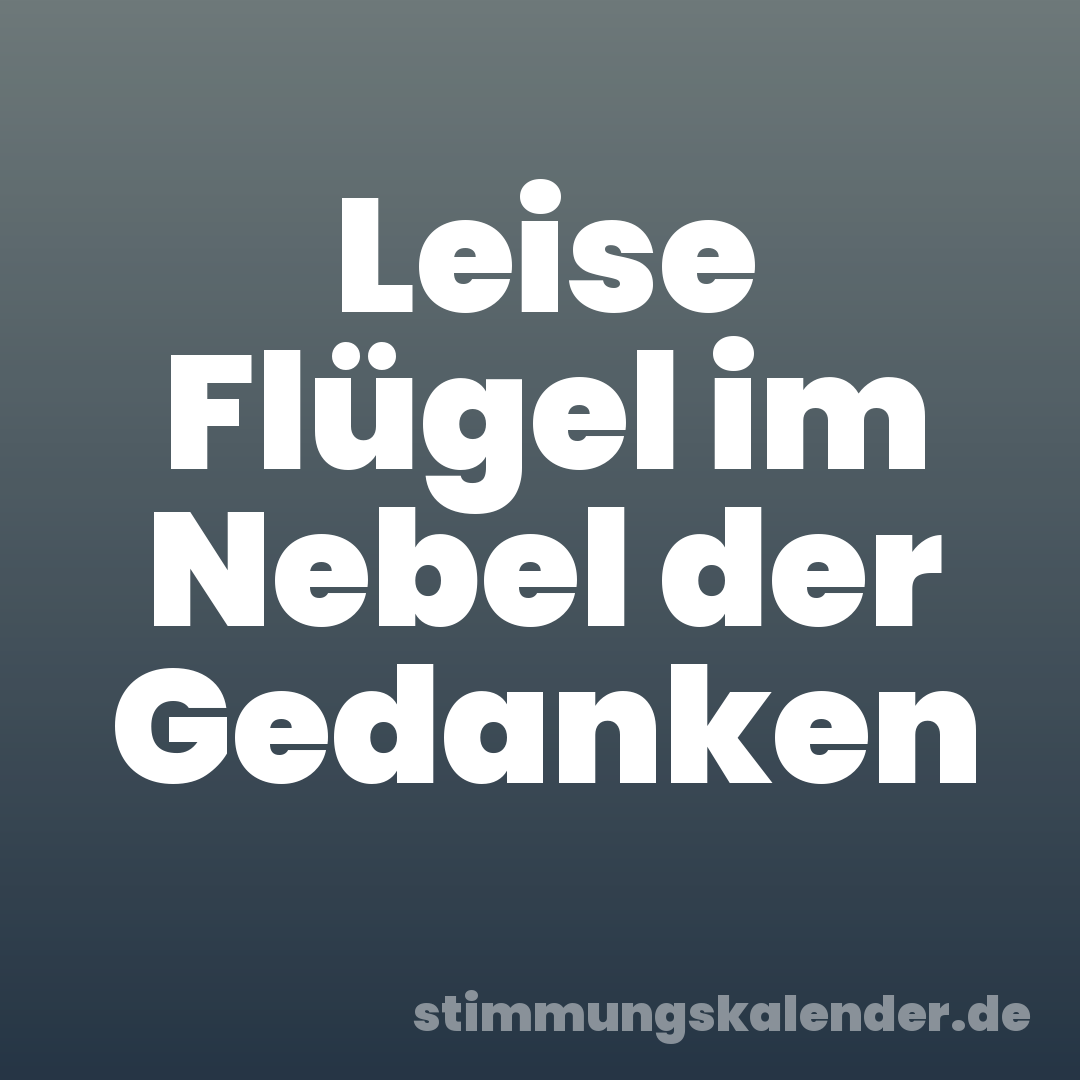 Leise Flügel im Nebel der Gedanken