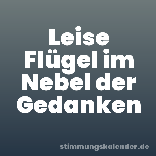 Leise Flügel im Nebel der Gedanken