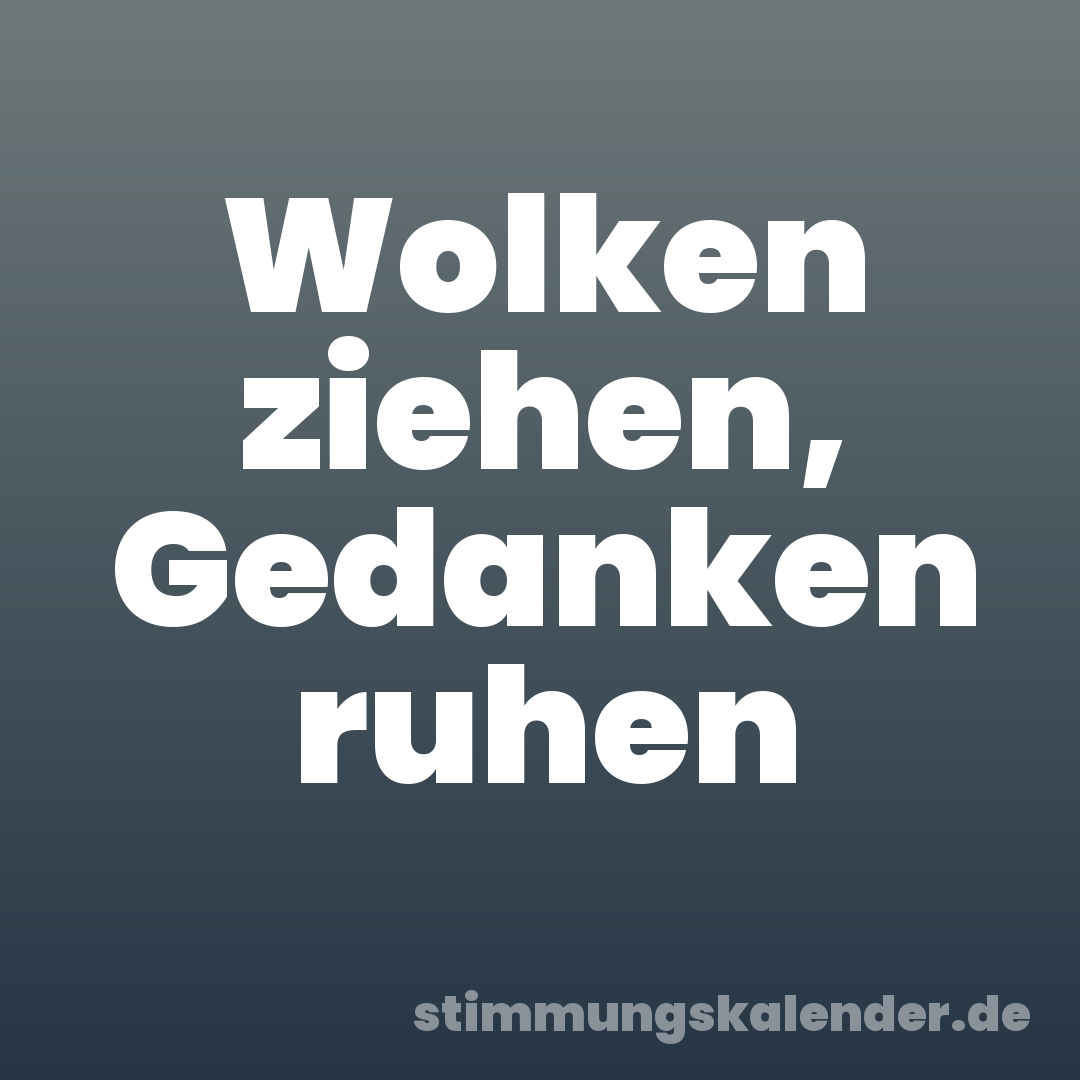 Wolken ziehen, Gedanken ruhen