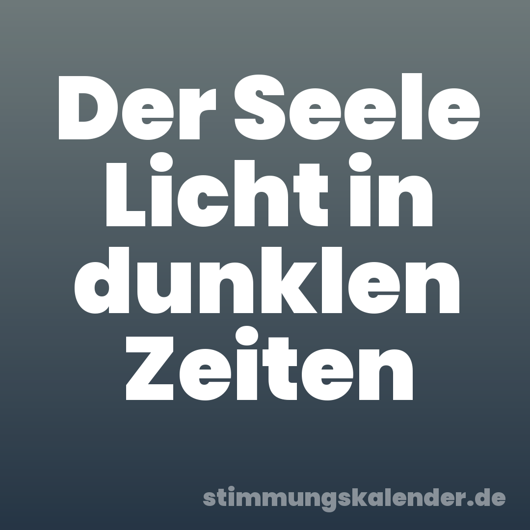 Der Seele Licht in dunklen Zeiten