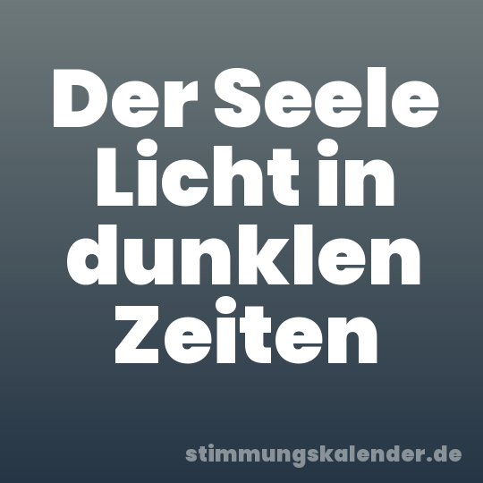 Der Seele Licht in dunklen Zeiten